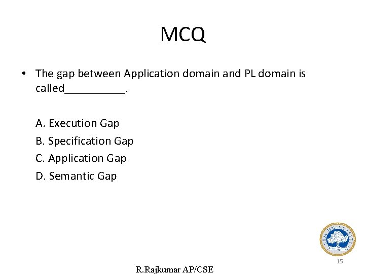 MCQ • The gap between Application domain and PL domain is called_____. A. Execution