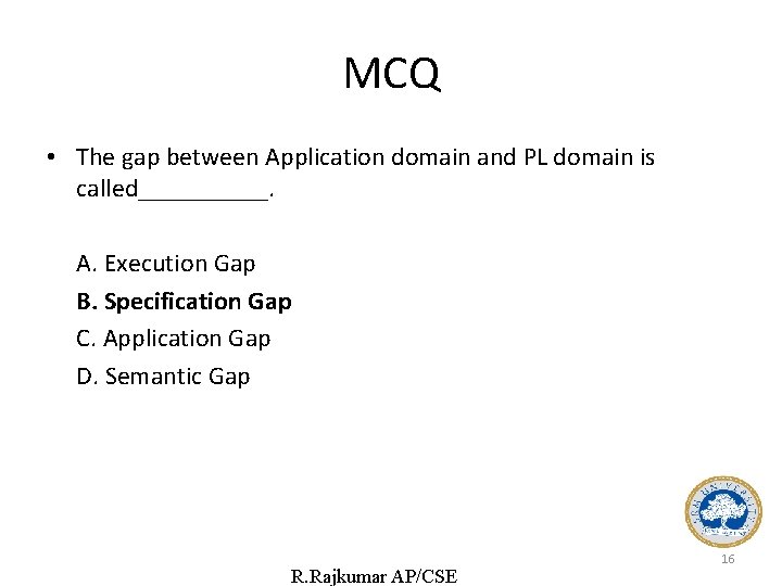 MCQ • The gap between Application domain and PL domain is called_____. A. Execution