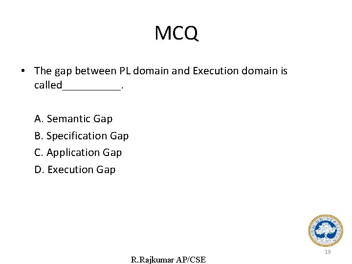 MCQ • The gap between PL domain and Execution domain is called_____. A. Semantic