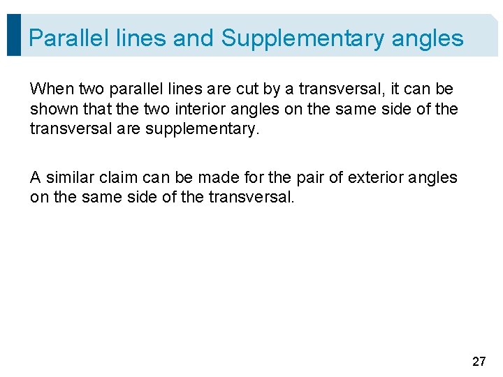 Parallel lines and Supplementary angles When two parallel lines are cut by a transversal,