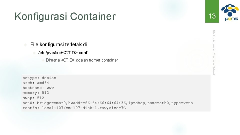 Konfigurasi Container File konfigurasi terletak di /etc/pve/lxc/<CTID>. conf Dimana <CTID> adalah nomer container Dhoto