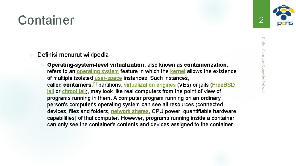 Container Definisi menurut wikipedia Operating-system-level virtualization, also known as containerization, refers to an operating