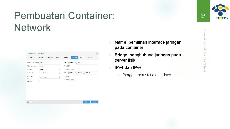 Pembuatan Container: Network 9 Name: pemilihan interface jaringan pada container Bridge: penghubung jaringan pada