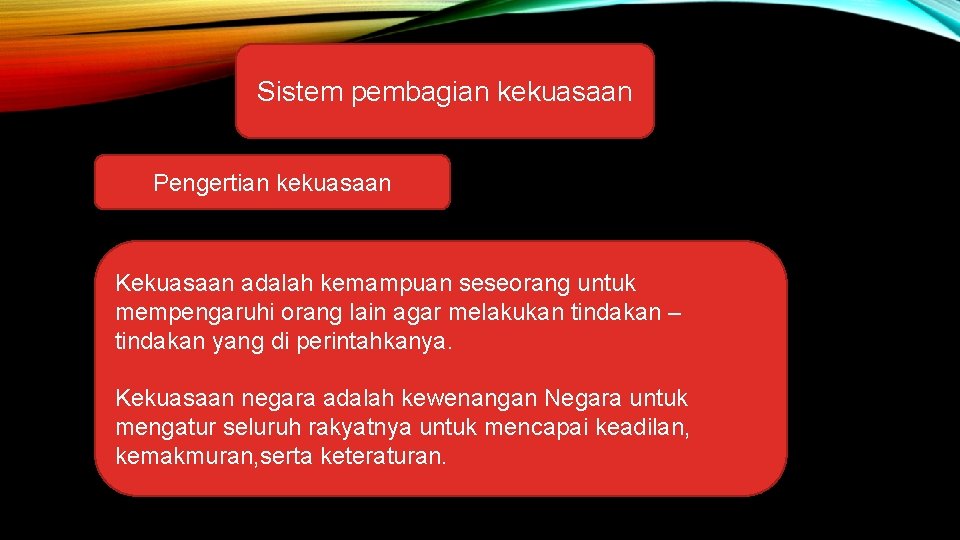 Sistem pembagian kekuasaan Pengertian kekuasaan Kekuasaan adalah kemampuan seseorang untuk mempengaruhi orang lain agar