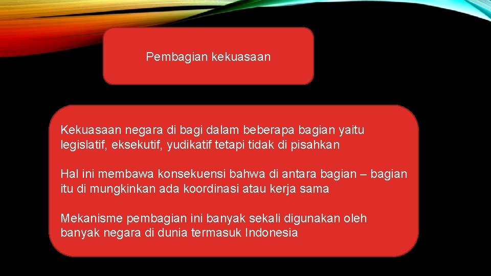 Pembagian kekuasaan Kekuasaan negara di bagi dalam beberapa bagian yaitu legislatif, eksekutif, yudikatif tetapi