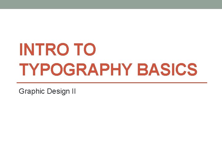 INTRO TO TYPOGRAPHY BASICS Graphic Design II 