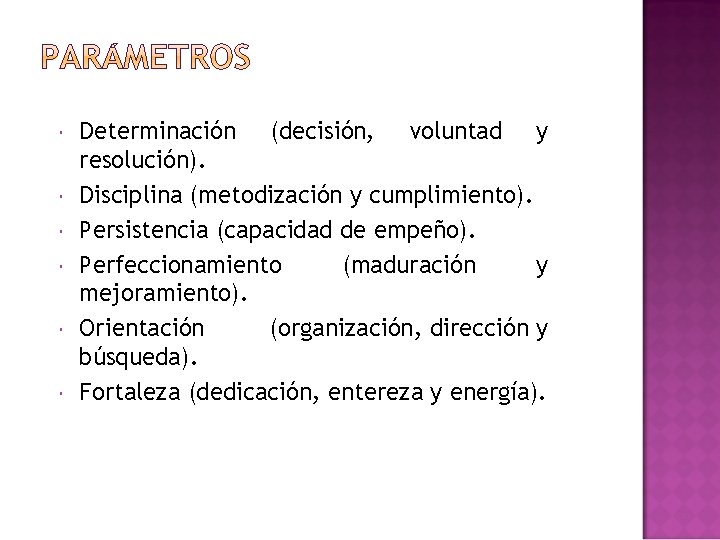  Determinación (decisión, voluntad y resolución). Disciplina (metodización y cumplimiento). Persistencia (capacidad de empeño).