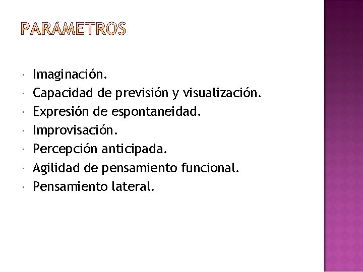  Imaginación. Capacidad de previsión y visualización. Expresión de espontaneidad. Improvisación. Percepción anticipada. Agilidad