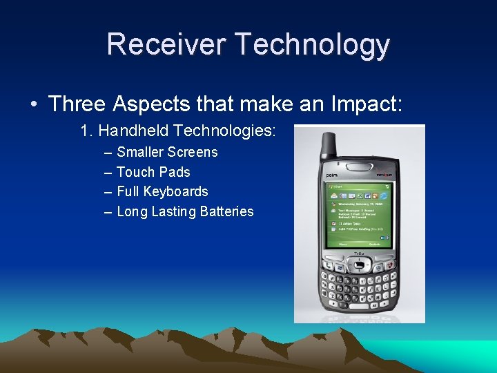 Receiver Technology • Three Aspects that make an Impact: 1. Handheld Technologies: – –