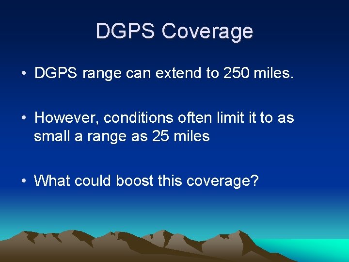 DGPS Coverage • DGPS range can extend to 250 miles. • However, conditions often