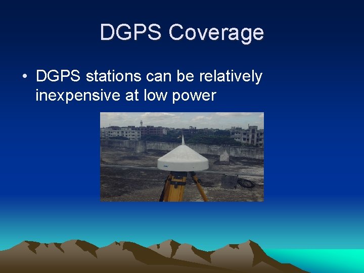 DGPS Coverage • DGPS stations can be relatively inexpensive at low power 