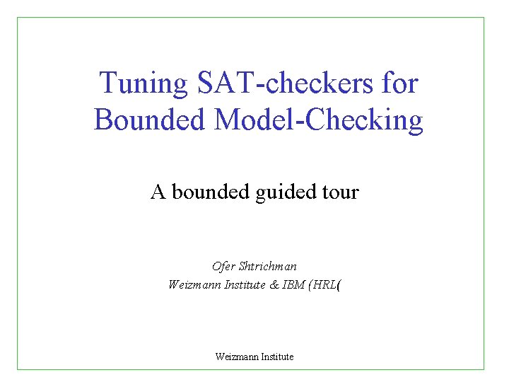 Tuning SAT-checkers for Bounded Model-Checking A bounded guided tour Ofer Shtrichman Weizmann Institute &