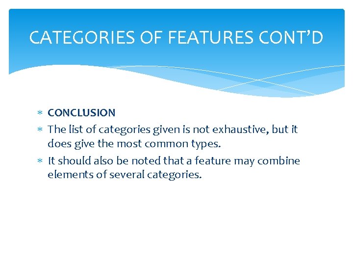 CATEGORIES OF FEATURES CONT’D CONCLUSION The list of categories given is not exhaustive, but CATEGORIES OF FEATURES CONT’D CONCLUSION The list of categories given is not exhaustive, but