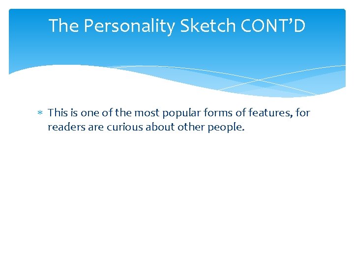 The Personality Sketch CONT’D This is one of the most popular forms of features, The Personality Sketch CONT’D This is one of the most popular forms of features,