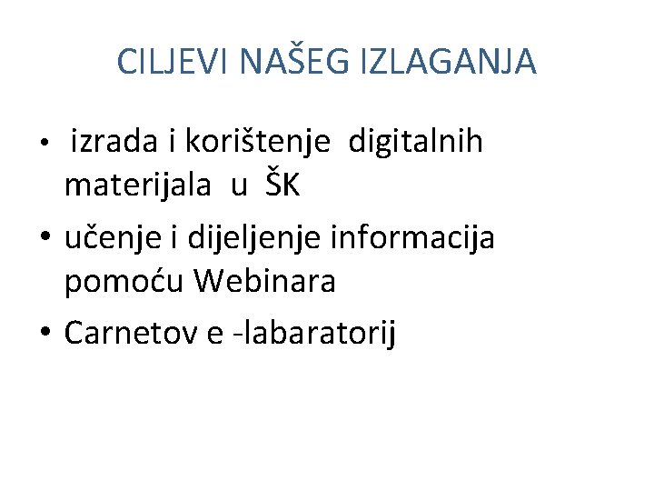 CILJEVI NAŠEG IZLAGANJA izrada i korištenje digitalnih materijala u ŠK • učenje i dijeljenje