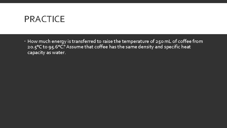 PRACTICE How much energy is transferred to raise the temperature of 250 m. L