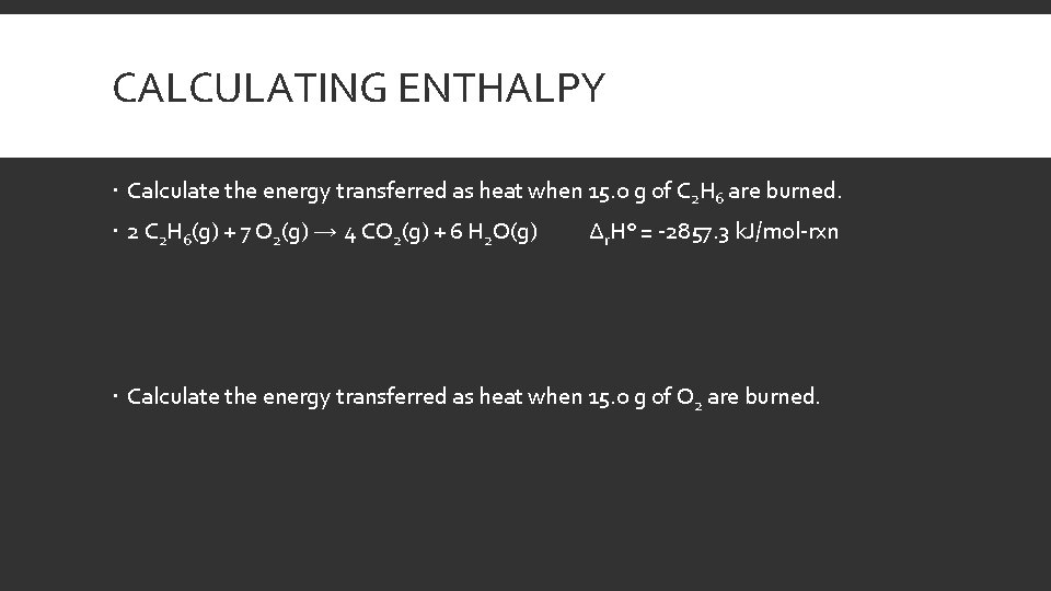 CALCULATING ENTHALPY Calculate the energy transferred as heat when 15. 0 g of C