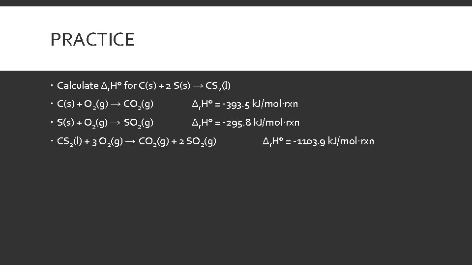 PRACTICE Calculate Δr. H° for C(s) + 2 S(s) → CS 2(l) C(s) +