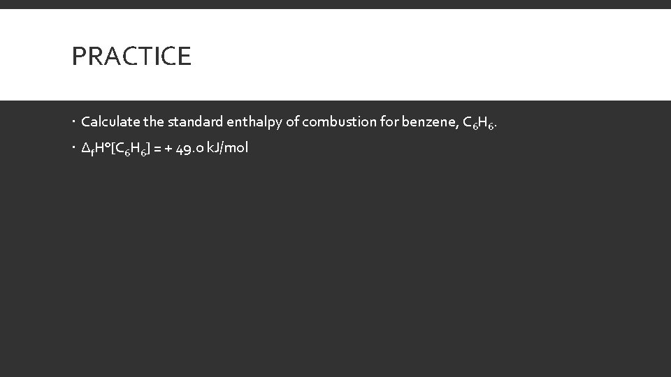 PRACTICE Calculate the standard enthalpy of combustion for benzene, C 6 H 6. Δf.