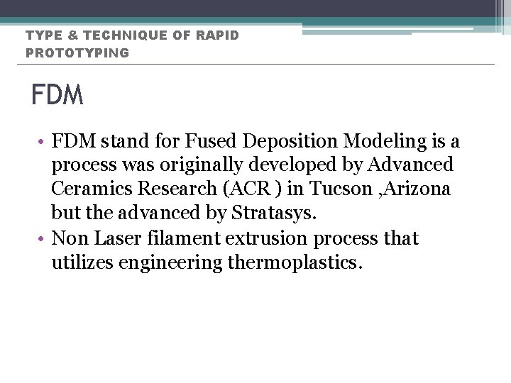 TYPE & TECHNIQUE OF RAPID PROTOTYPING FDM • FDM stand for Fused Deposition Modeling