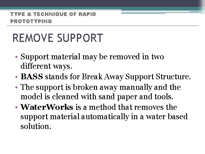 TYPE & TECHNIQUE OF RAPID PROTOTYPING REMOVE SUPPORT • Support material may be removed