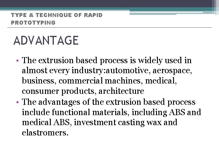 TYPE & TECHNIQUE OF RAPID PROTOTYPING ADVANTAGE • The extrusion based process is widely