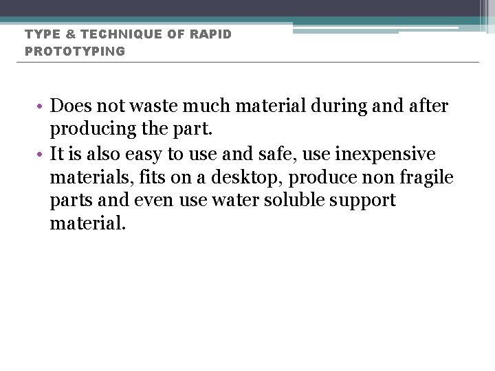 TYPE & TECHNIQUE OF RAPID PROTOTYPING • Does not waste much material during and