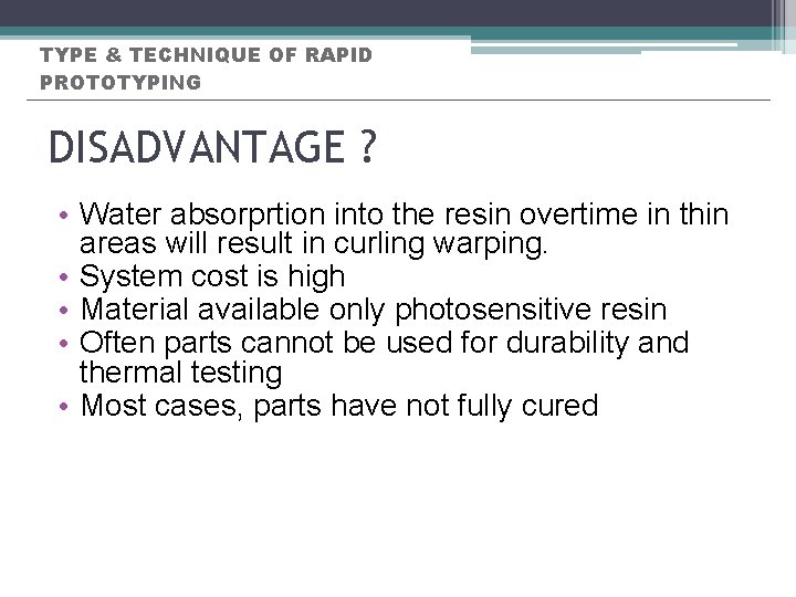 TYPE & TECHNIQUE OF RAPID PROTOTYPING DISADVANTAGE ? • Water absorprtion into the resin