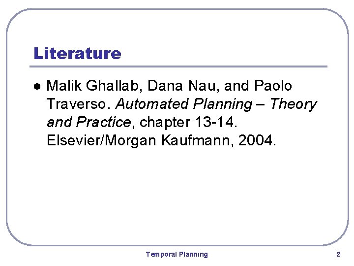 Literature l Malik Ghallab, Dana Nau, and Paolo Traverso. Automated Planning – Theory and