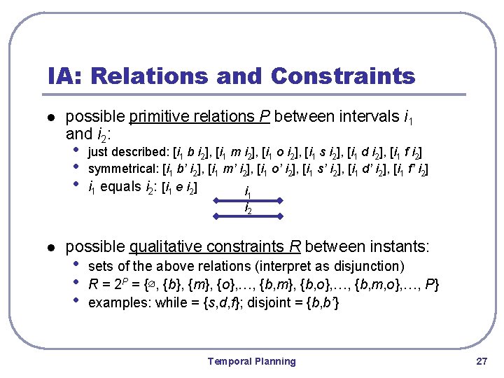 IA: Relations and Constraints l possible primitive relations P between intervals i 1 and