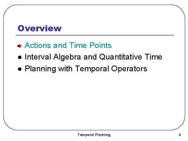 Overview l l Actions and Time Points Interval Algebra and Quantitative Time Planning with