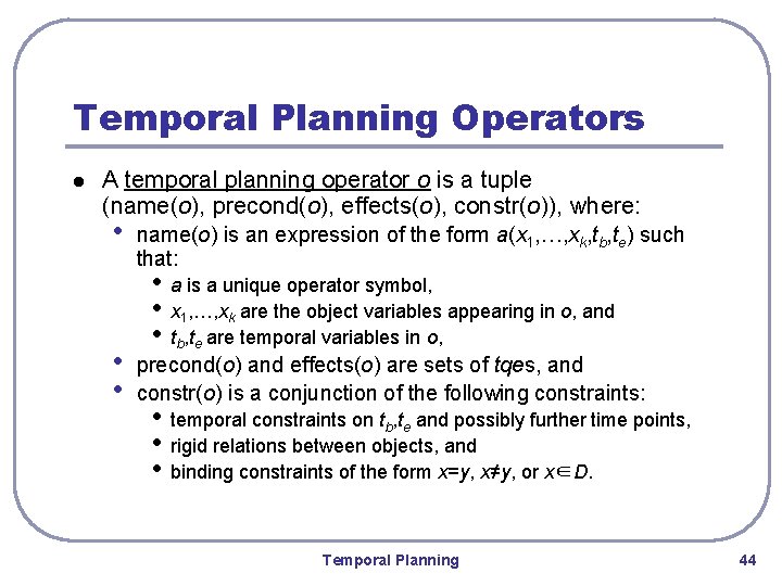 Temporal Planning Operators l A temporal planning operator o is a tuple (name(o), precond(o),