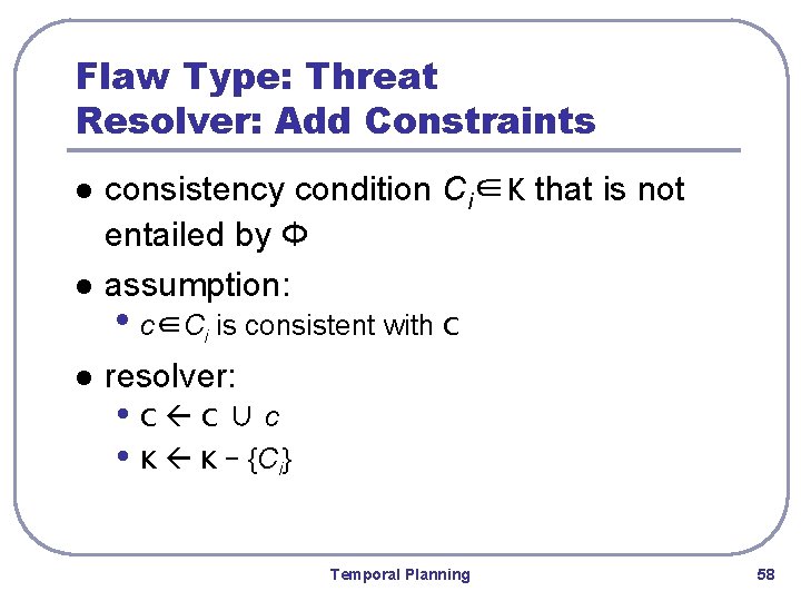 Flaw Type: Threat Resolver: Add Constraints l consistency condition Ci∈K that is not entailed