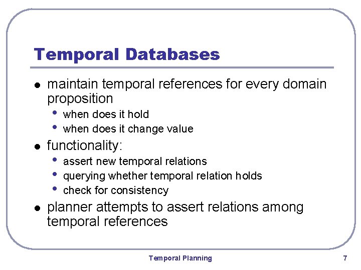 Temporal Databases l maintain temporal references for every domain proposition • • l l