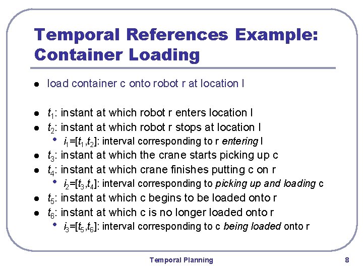 Temporal References Example: Container Loading l load container c onto robot r at location