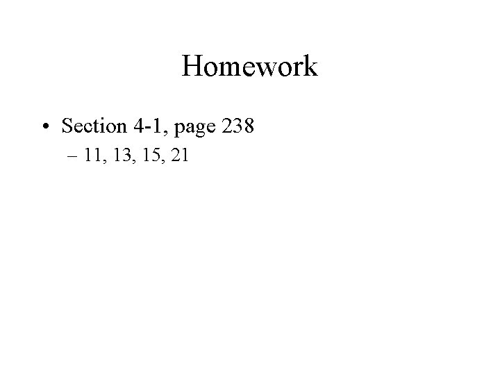 Homework • Section 4 -1, page 238 – 11, 13, 15, 21 
