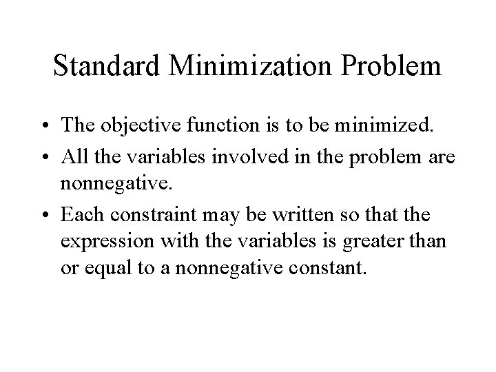 Standard Minimization Problem • The objective function is to be minimized. • All the