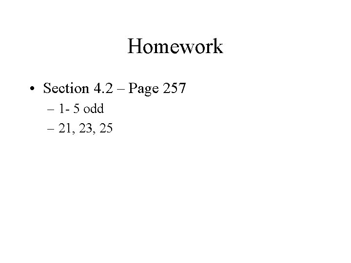 Homework • Section 4. 2 – Page 257 – 1 - 5 odd –