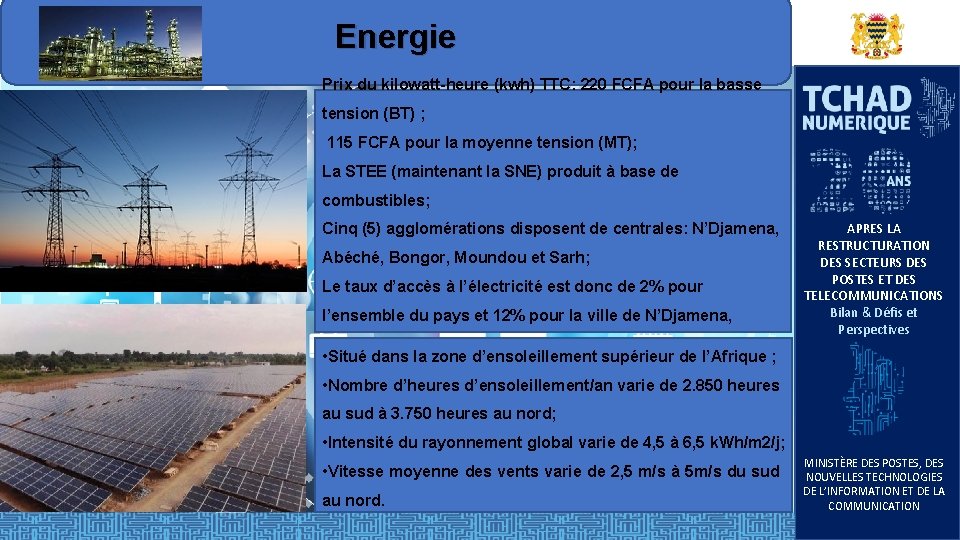 Energie Prix du kilowatt-heure (kwh) TTC: 220 FCFA pour la basse tension (BT) ;