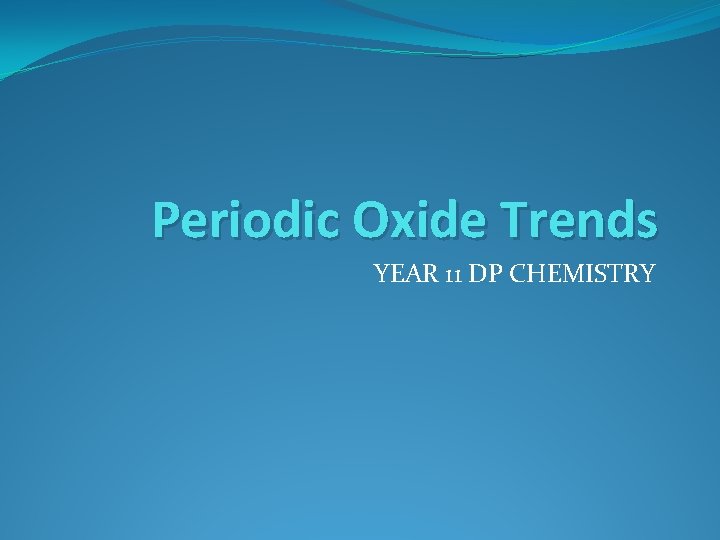 Periodic Oxide Trends YEAR 11 DP CHEMISTRY 