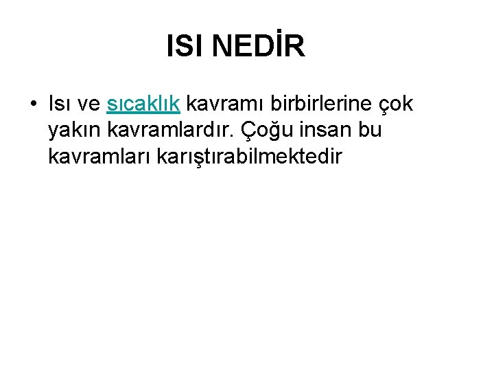 ISI NEDİR • Isı ve sıcaklık kavramı birbirlerine çok yakın kavramlardır. Çoğu insan bu