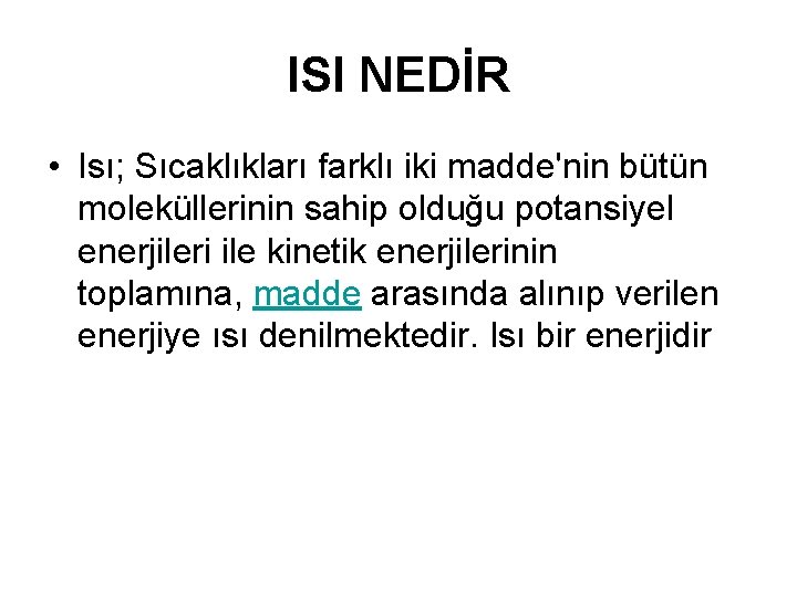 ISI NEDİR • Isı; Sıcaklıkları farklı iki madde'nin bütün moleküllerinin sahip olduğu potansiyel enerjileri