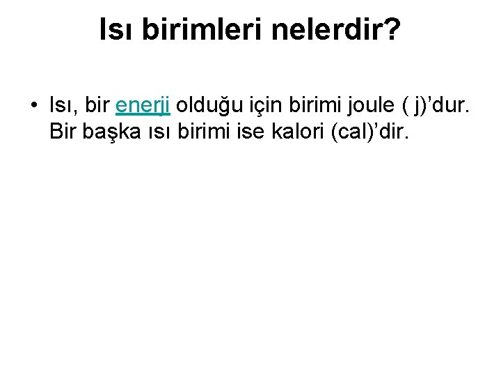 Isı birimleri nelerdir? • Isı, bir enerji olduğu için birimi joule ( j)’dur. Bir