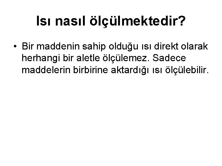 Isı nasıl ölçülmektedir? • Bir maddenin sahip olduğu ısı direkt olarak herhangi bir aletle