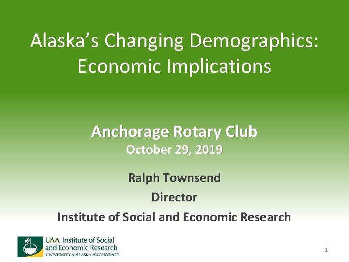 Alaska’s Changing Demographics: Economic Implications Anchorage Rotary Club October 29, 2019 Ralph Townsend Director
