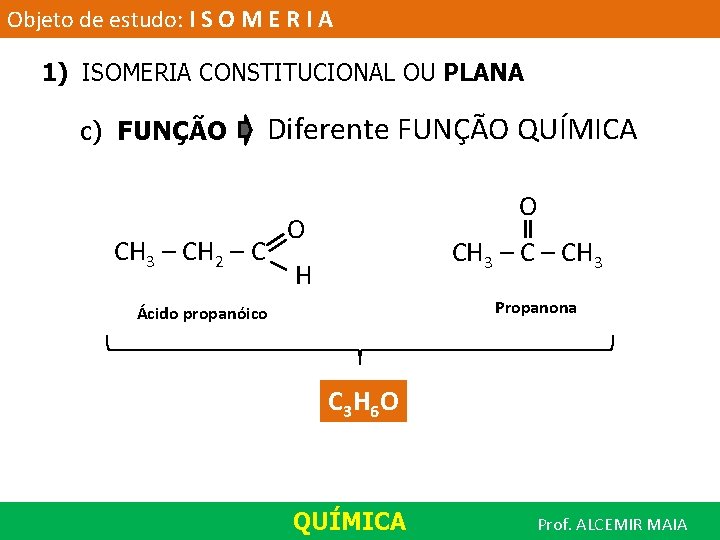 Objeto de estudo: I S O M E R I A 1) ISOMERIA CONSTITUCIONAL