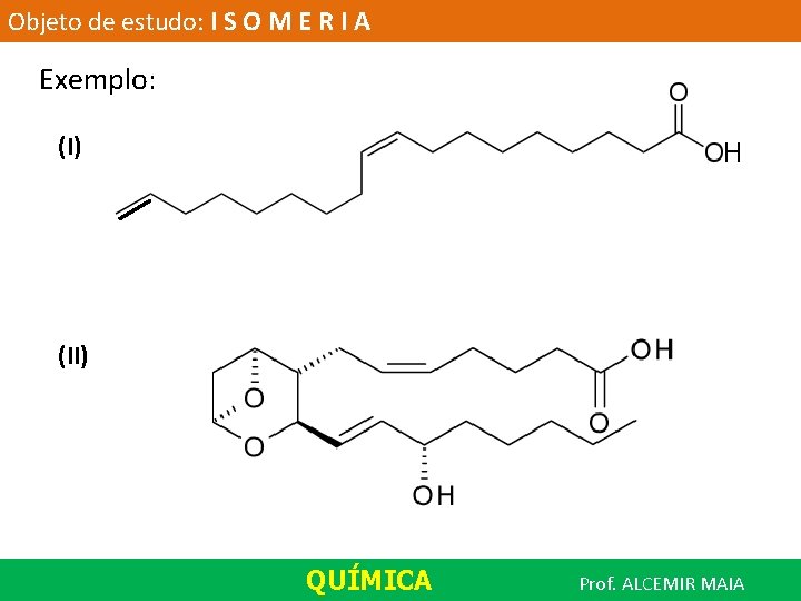 Objeto de estudo: I S O M E R I A Exemplo: (I) (II)