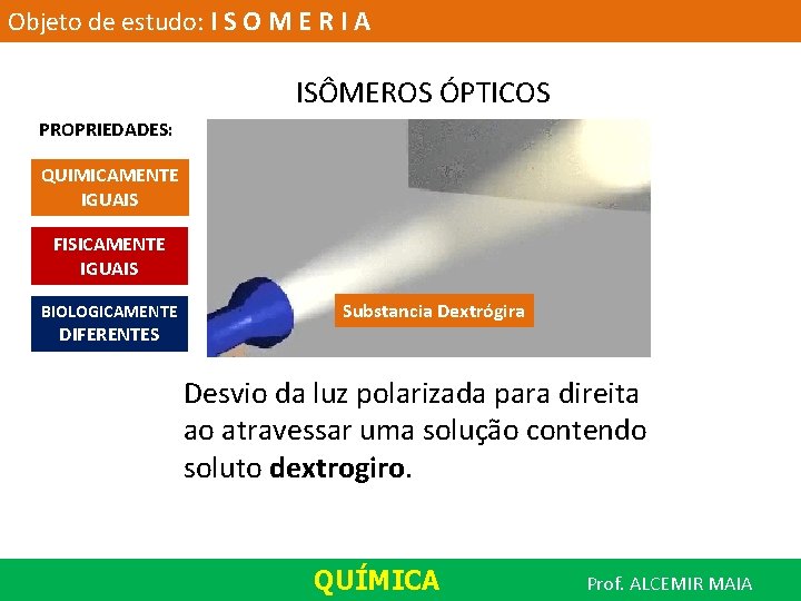 Objeto de estudo: I S O M E R I A ISÔMEROS ÓPTICOS PROPRIEDADES: