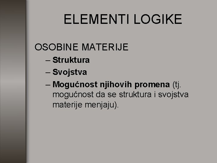 ELEMENTI LOGIKE OSOBINE MATERIJE – Struktura – Svojstva – Mogućnost njihovih promena (tj. mogućnost