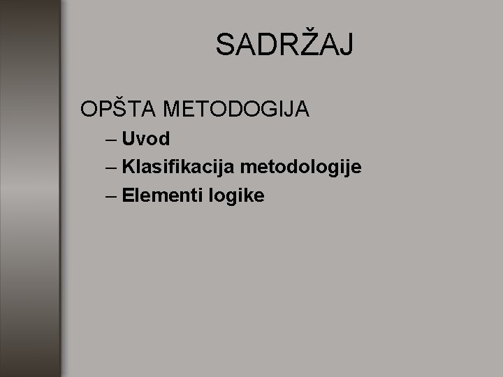 SADRŽAJ OPŠTA METODOGIJA – Uvod – Klasifikacija metodologije – Elementi logike 